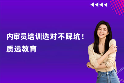 内审员培训选对不踩坑!质远教育