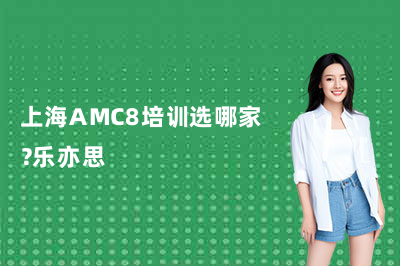 上海AMC8培训选哪家？乐亦思