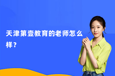 天津第壹教育的老师怎么样？