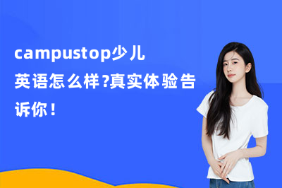 campustop少儿英语怎么样？真实体验告诉你！