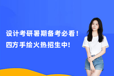 设计考研暑期备考必看！四方手绘火热招生中！