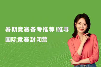 暑期竞赛备考推荐！唯寻国际竞赛封闭营