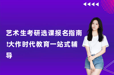 艺术生考研选课报名指南！大作时代教育一站式辅导