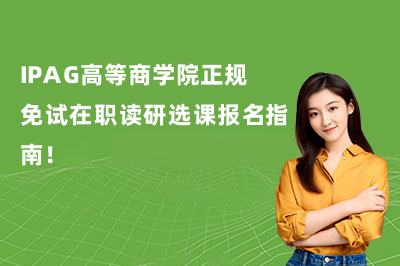 IPAG高等商学院正规免试在职读研选课报名指南！
