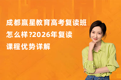 成都赢星教育高考复读班怎么样？2026年复读课程优势详解