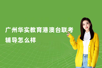 广州华实教育港澳台联考辅导怎么样？真实情况如何？