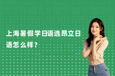 上海暑假学日语选昂立日语怎么样？