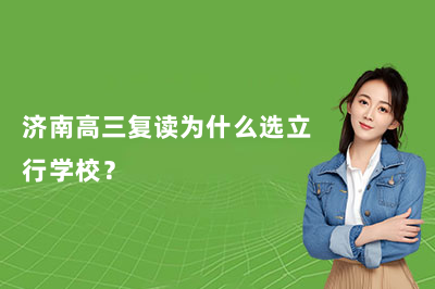 济南高三复读为什么选立行学校？