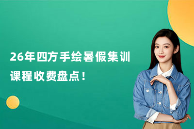 26年四方手绘暑假集训课程收费盘点！