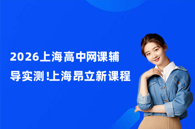 2026上海高中网课辅导实测！上海昂立新课程