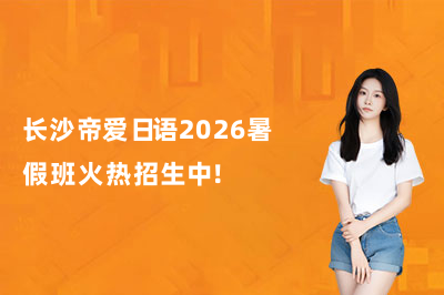 长沙帝爱日语2026暑假班火热招生中！