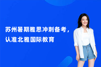 苏州暑期雅思冲刺备考，认准北雅国际教育