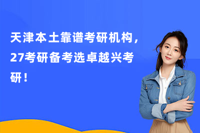 天津本土靠谱考研机构，27考研备考选卓越兴考研！