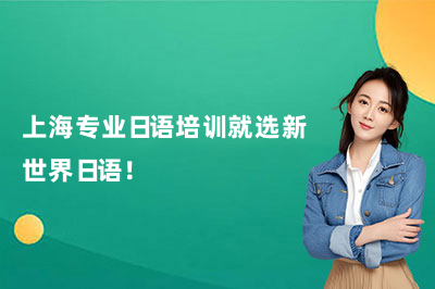 上海专业日语培训就选新世界日语!