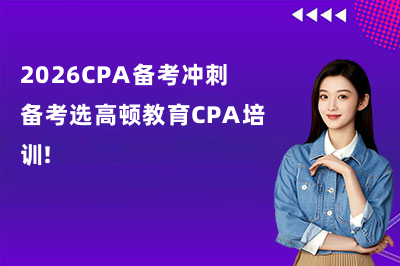 2026CPA备考冲刺备考选高顿教育CPA培训!