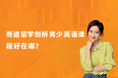 奇迹留学剑桥青少英语课程好在哪?