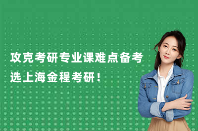 攻克考研专业课难点备考选上海金程考研！