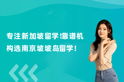 专注新加坡留学!靠谱机构选南京坡坡岛留学!