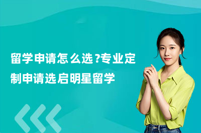 留学申请怎么选?专业定制申请选启明星留学