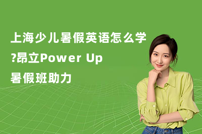 上海少儿暑假英语怎么学？昂立Power Up暑假班助力