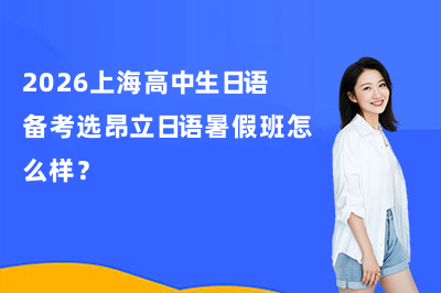 2026上海高中生日语备考选昂立日语暑假班怎么样？