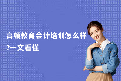 高顿教育会计培训怎么样？一文看懂