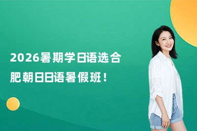 2026暑期学日语选合肥朝日日语暑假班！