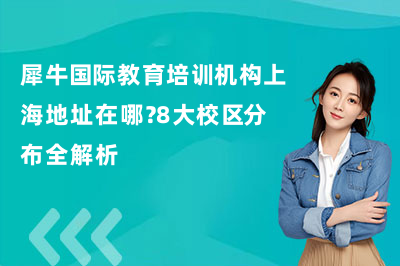 2026犀牛国际教育培训机构上海地址在哪?8大校区分布全解析