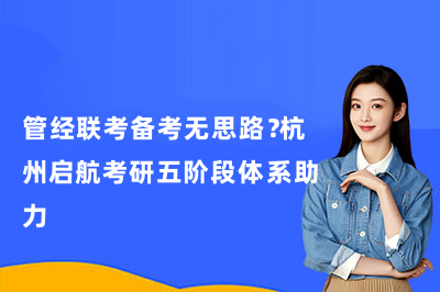 管经联考备考无思路?杭州启航考研五阶段体系助力