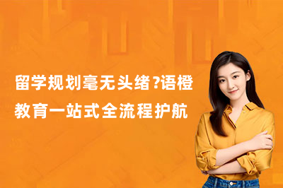 留学规划毫无头绪？语橙教育一站式全流程护航