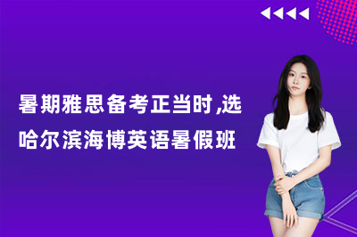 暑期雅思备考正当时，选哈尔滨海博英语暑假班