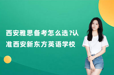西安雅思备考怎么选？认准西安新东方英语学校
