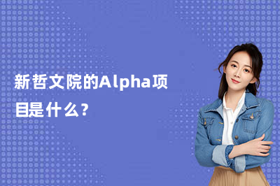 新哲文院的Alpha项目是什么？——带你全面了解新哲书院精英培养计划