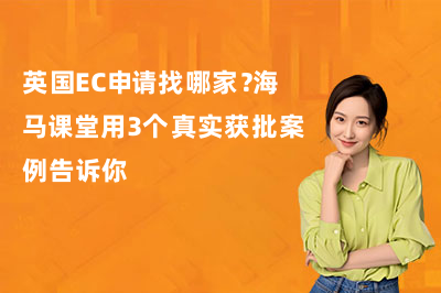 英国EC申请找哪家?海马课堂用3个真实获批案例告诉你