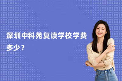 深圳中科苑复读学校学费多少——2026年收费标准详解