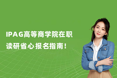 IPAG高等商学院在职读研省心报名指南！
