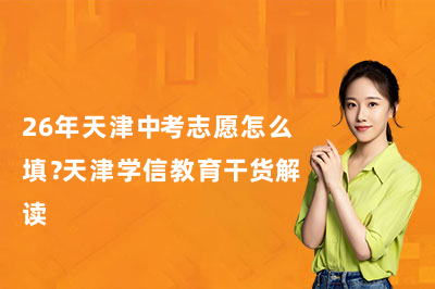 26年天津中考志愿怎么填？天津学信教育干货解读