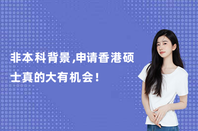 非本科背景,申请香港硕士真的大有机会!