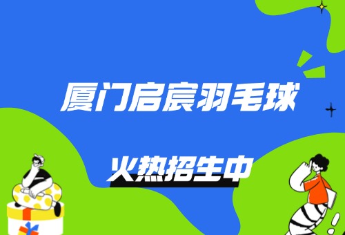 厦门启宸羽毛球2026暑期训练营招生啦，早鸟优惠倒计时!