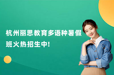 杭州丽思教育多语种暑假班火热招生中！