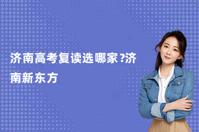 济南高考复读选哪家?济南新东方