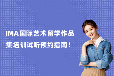 IMA国际艺术留学作品集培训试听预约指南！