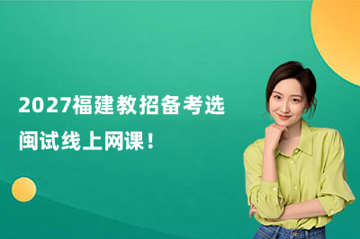2027福建教招备考选闽试线上网课！