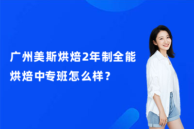 广州美斯烘焙2年制全能烘焙中专班怎么样？