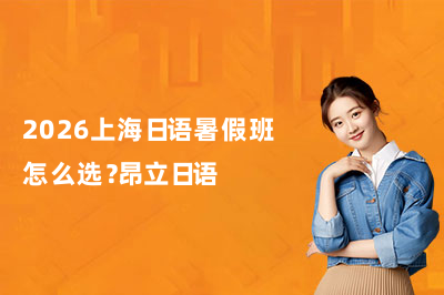 2026上海日语暑假班怎么选？昂立日语