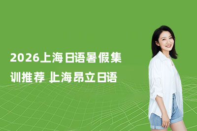 2026上海日语暑假集训推荐｜上海昂立日语
