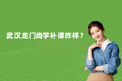 武汉龙门尚学补课咋样?一文速览