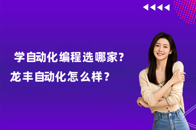 学自动化编程选哪家?龙丰自动化怎么样？