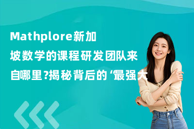 Mathplore新加坡数学的课程研发团队来自哪里？揭秘背后的“最强大脑”