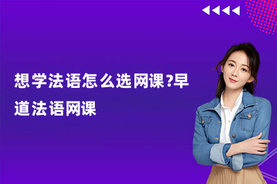 想学法语怎么选网课？早道法语网课